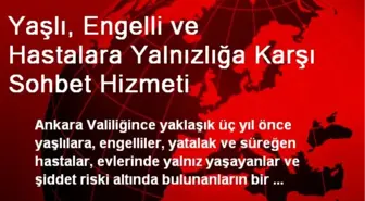 Yaşlı, Engelli ve Hastalara Yalnızlığa Karşı Sohbet Hizmeti