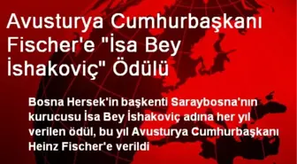 Avusturya Cumhurbaşkanı Fischer'e 'İsa Bey İshakoviç' Ödülü