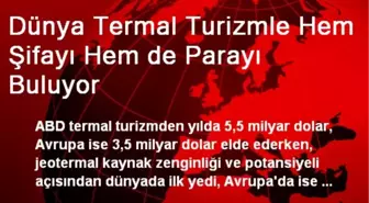 Dünya, Termal Turizmle Hem Şifayı Hem de Parayı Buluyor