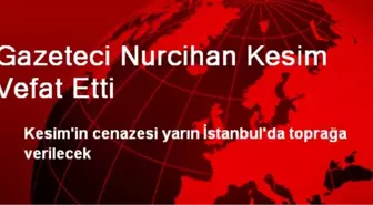 Gazeteci Nurcihan Kesim Vefat Etti