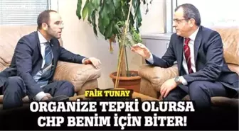 Faik Tunay, 'Organize Tepki Olursa CHP Benim İçin Biter'