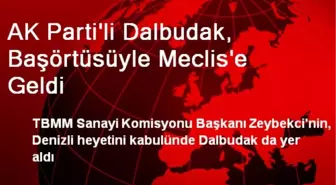 AK Parti'li Dalbudak, Başörtüsüyle Meclis'e Geldi