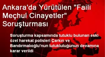 Ankara'da Yürütülen 'Faili Meçhul Cinayetler' Soruşturması