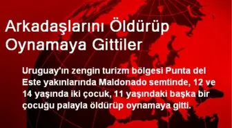 Arkadaşlarını Öldürüp Oynamaya Gittiler