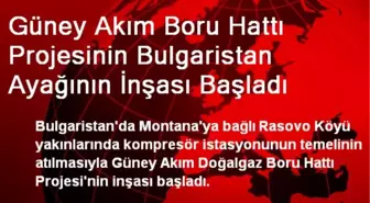 Güney Akım Boru Hattı Projesinin Bulgaristan Ayağının İnşası Başladı