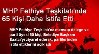 MHP Fethiye Teşkilatı'nda 65 Kişi Daha İstifa Etti