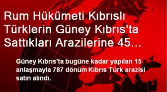 Rum Hükümeti Kıbrıslı Türklerin Güney Kıbrıs'ta Sattıkları Arazilerine 45 Milyon Euro Ödeyecek