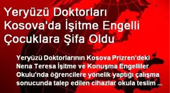 Yeryüzü Doktorları Kosova'da İşitme Engelli Çocuklara Şifa Oldu