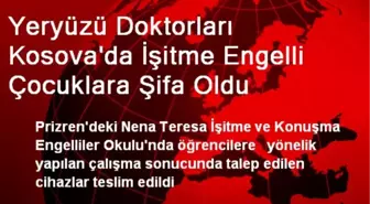 Yeryüzü Doktorları Kosova'da İşitme Engelli Çocuklara Şifa Oldu