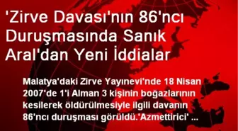 'Zirve Davası'nın 86'ncı Duruşmasında Sanık Aral'dan Yeni İddialar