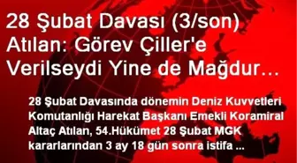 28 Şubat Davası (3/son) Atılan: Görev Çiller'e Verilseydi Yine de Mağdur Olur Muydu?