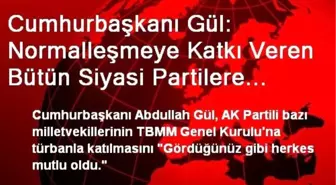 Cumhurbaşkanı Gül: Normalleşmeye Katkı Veren Bütün Siyasi Partilere Teşekkür Ediyorum