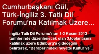 Cumhurbaşkanı Gül, Türk-İngiliz 3. Tatlı Dil Forumu'na Katılmak Üzere Edinburg'a Gitti