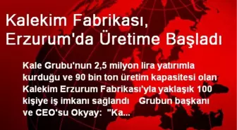 Kalekim Fabrikası, Erzurum'da Üretime Başladı