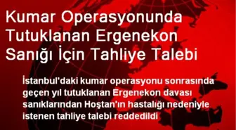 Kumar Operasyonunda Tutuklanan Ergenekon Sanığı İçin Tahliye Talebi