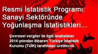 Resmi İstatistik Programı: Sanayi Sektöründe Yoğunlaşma İstatistikleri Üretilecek