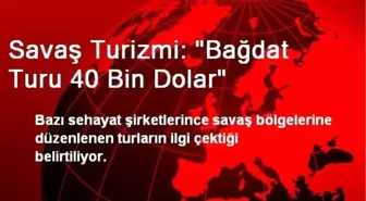 Savaş Turizmi: 'Bağdat Turu 40 Bin Dolar'