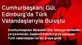 Cumhurbaşkanı Gül, Edinburg'da Türk Vatandaşlarıyla Buluştu