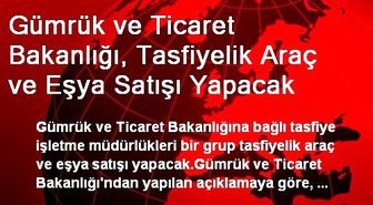 Gümrük ve Ticaret Bakanlığı, Tasfiyelik Araç ve Eşya Satışı Yapacak