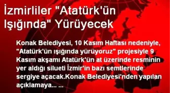 İzmirliler 'Atatürk'ün Işığında' Yürüyecek