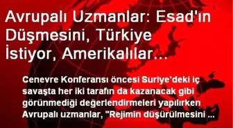 Avrupalı Uzmanlar: Esad'ın Düşmesini, Türkiye İstiyor, Amerikalılar İstemiyor