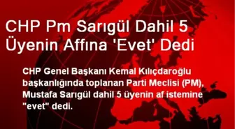 CHP Pm Sarıgül Dahil 5 Üyenin Affına 'Evet' Dedi