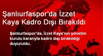 Şanlıurfaspor'da İzzet Kaya Kadro Dışı Bırakıldı