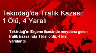 Tekirdağ'da Trafik Kazası: 1 Ölü, 4 Yaralı