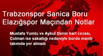 Trabzonspor Sanica Boru Elazığspor Maçından Notlar