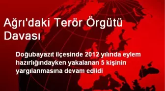 Doğubayazıt'ta 5 Terör Örgütü Üyesinin Duruşması Sürüyor