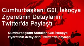 Cumhurbaşkanı Gül, İskoçya Ziyaretinin Detaylarını Twitter'da Paylaştı