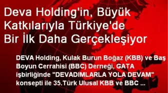 Deva Holding'in, Büyük Katkılarıyla Türkiye'de Bir İlk Daha Gerçekleşiyor