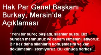 Hak Par Genel Başkanı Burkay, Mersin'de Açıklaması