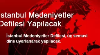 İstanbul Medeniyetler Defilesi Yapılacak