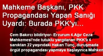 Mahkeme Başkanı, PKK Propagandası Yapan Sanığı Uyardı: Burada PKK'yı Değil, Sizi Yargılıyoruz