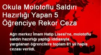 Okula Molotoflu Saldırı Hazırlığı Yapan 5 Öğrenciye Rekor Ceza