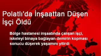 Polatlı'da İnşaattan Düşen İşçi Öldü