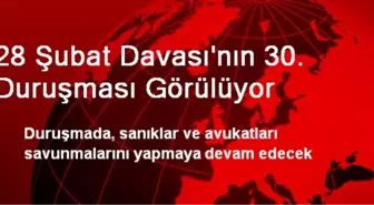 28 Şubat Davası'nın 30. Duruşması Görülüyor