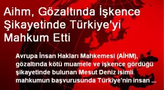 Aihm, Gözaltında İşkence Şikayetinde Türkiye'yi Mahkum Etti