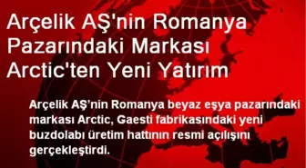 Arçelik AŞ'nin Romanya Pazarındaki Markası Arctic'ten Yeni Yatırım