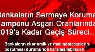 Bankaların Sermaye Koruma Tamponu Asgari Oranlarında 2019'a Kadar Geçiş Süreci Uygulanacak