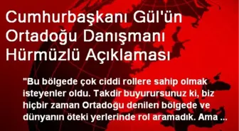 Cumhurbaşkanı Gül'ün Ortadoğu Danışmanı Hürmüzlü Açıklaması