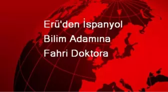 Erü'den İspanyol Bilim Adamına Fahri Doktora