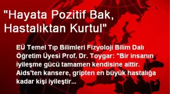 'Hayata Pozitif Bak, Hastalıktan Kurtul'