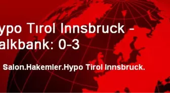 Hypo Tırol Innsbruck - Halkbank: 0-3