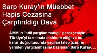 Sarp Kuray'ın Müebbet Hapis Cezasına Çarptırıldığı Dava