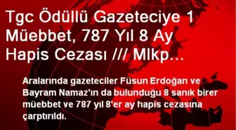 Tgc Ödüllü Gazeteciye 1 Müebbet, 787 Yıl 8 Ay Hapis Cezası /// Mlkp Davası'nda 26 Sanığa Ceza Yağdı