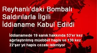 Reyhanlı'daki Bombalı Saldırılarla İlgili İddianame Kabul Edildi