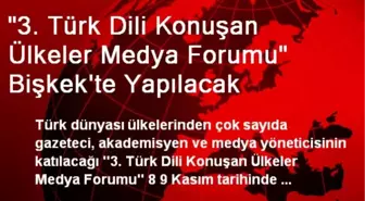 '3. Türk Dili Konuşan Ülkeler Medya Forumu' Bişkek'te Yapılacak