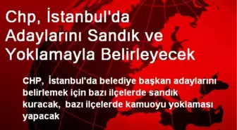 Chp, İstanbul'da Adaylarını Sandık ve Yoklamayla Belirleyecek